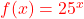 \textcolor{red}{f(x) = 25^{x}}