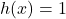 h(x) = 1