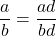 \dfrac{a}{b} = \dfrac{ad}{bd}