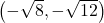 \left(-\sqrt{8}, -\sqrt{12}\right)