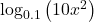 \log_{0.1} \left(10 x^2 \right)