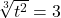 \sqrt[3]{t^2}= 3