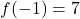 f(-1) = 7