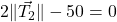 2\| \vec{T_{2}} \| - 50 =0