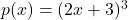 p(x) = (2x+3)^3