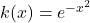 k(x) = e^{-x^2}