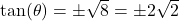 \tan(\theta) = \pm \sqrt{8} = \pm 2 \sqrt{2}