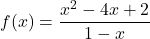 f(x) = \dfrac{x^2-4x+2}{1-x}