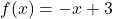 f(x) = -x + 3