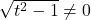 \sqrt{t^2-1} \neq 0