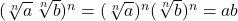 ( \sqrt[n]{a} \, \sqrt[n]{b})^n = (\sqrt[n]{a})^n (\sqrt[n]{b})^n = ab