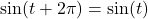 \sin(t + 2\pi) = \sin(t)