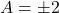 A = \pm 2