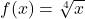 f(x) = \sqrt[4]{x}