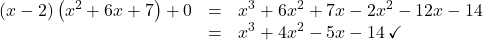 \[ \begin{array}{rcl} (x-2)\left(x^2 + 6x + 7\right) + 0 &=& x^3 + 6x^2 + 7x - 2x^2 - 12x -14\\ &=& x^3 + 4x^2 - 5x - 14 \, \checkmark \end{array}\]