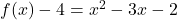 f(x) - 4 = x^2-3x-2