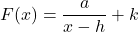 F(x) = \dfrac{a}{x-h}+k