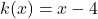 k(x) = x - 4