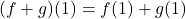 (f+g)(1) = f(1) + g(1)