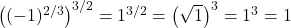 \left((-1)^{2/3}\right)^{3/2} = 1^{3/2} = \left(\sqrt{1}\right)^3 = 1^3 = 1