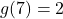 g(7)=2