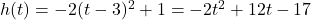 h(t) = -2(t-3)^2+1 = -2t^2+12t-17