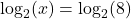 \log_{2}(x) = \log_{2}(8)