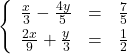 \left\{ \begin{array}{rcr} \frac{x}{3} -\frac{4y}{5} & = & \frac{7}{5} \\ [3pt] \frac{2x}{9} + \frac{y}{3} & = & \frac{1}{2} \\ \end{array} \right.