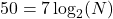 50 = 7 \log_{2}(N)