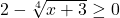 2-\sqrt[4]{x+3} \geq 0