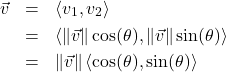 \[ \begin{array}{rcl} \vec{v} & = & \left< v_{1} , v_{2} \right> \\ [3pt] & = & \left< \| \vec{v} \| \cos(\theta), \| \vec{v} \| \sin(\theta) \right> \\ [3pt] & = & \| \vec{v} \| \left< \cos(\theta),\sin(\theta) \right> \\ \end{array} \]