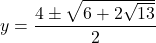 y = \dfrac{4 \pm \sqrt{6 + 2 \sqrt{13}}}{2}