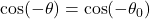 \cos(-\theta) = \cos(-\theta_{0})