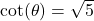 \cot(\theta) = \sqrt{5}