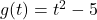 g(t) = t^2-5