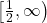 \left[ \frac{1}{2}, \infty \right)