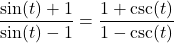 \dfrac{\sin(t) + 1}{\sin(t) - 1} = \dfrac{1 + \csc(t)}{1 - \csc(t)}