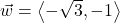 \vec{w} = \left\langle -\sqrt{3}, -1 \right\rangle