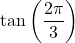 \tan \left( \dfrac{2\pi}{3} \right)