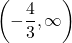 \left(-\dfrac{4}{3}, \infty\right)