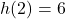 h(2) = 6