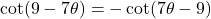 \cot(9 - 7\theta) = -\cot(7\theta - 9)