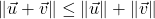 \| \vec{u} + \vec{v} \| \leq \| \vec{u} \| + \| \vec{v} \|