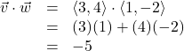 \[ \begin{array}{rcl} \vec{v} \cdot \vec{w} &=& \left<3,4\right> \cdot \left<1,-2\right>\\ &=& (3)(1) + (4)(-2) \\ &=& -5 \end{array} \]