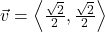 \vec{v} = \left\langle \frac{\sqrt{2}}{2}, \frac{\sqrt{2}}{2} \right\rangle