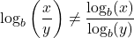 \log_{b}\left(\dfrac{x}{y}\right) \neq \dfrac{\log_{b}(x)}{\log_{b}(y)}