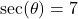 \sec(\theta) = 7