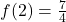 f(2) = \frac{7}{4}