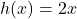 h(x) = 2x