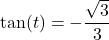 \tan(t) = -\dfrac{\sqrt{3}}{3}